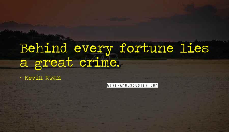 Kevin Kwan Quotes: Behind every fortune lies a great crime.
