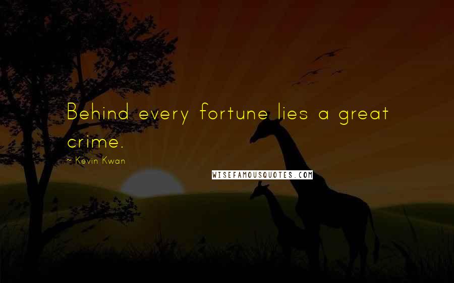 Kevin Kwan Quotes: Behind every fortune lies a great crime.
