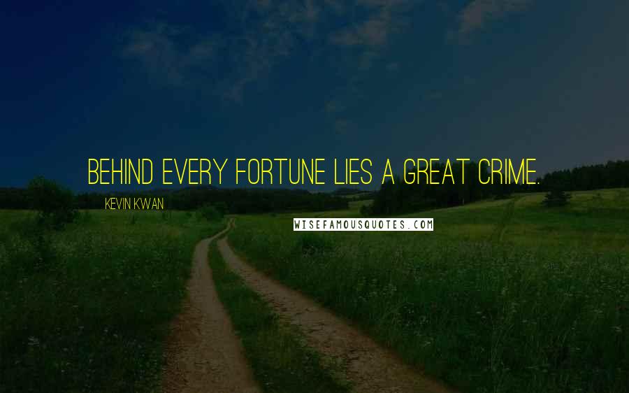 Kevin Kwan Quotes: Behind every fortune lies a great crime.