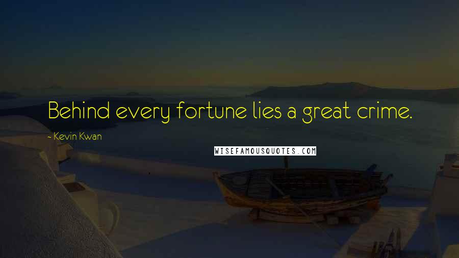 Kevin Kwan Quotes: Behind every fortune lies a great crime.
