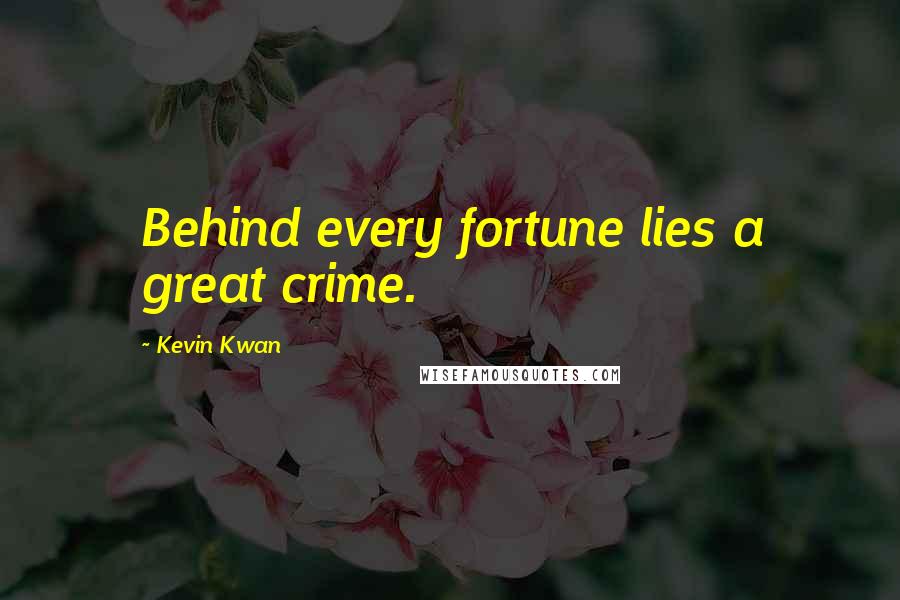Kevin Kwan Quotes: Behind every fortune lies a great crime.