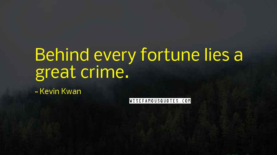 Kevin Kwan Quotes: Behind every fortune lies a great crime.