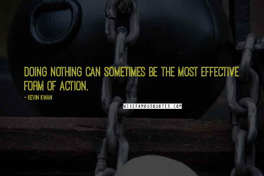 Kevin Kwan Quotes: Doing nothing can sometimes be the most effective form of action.