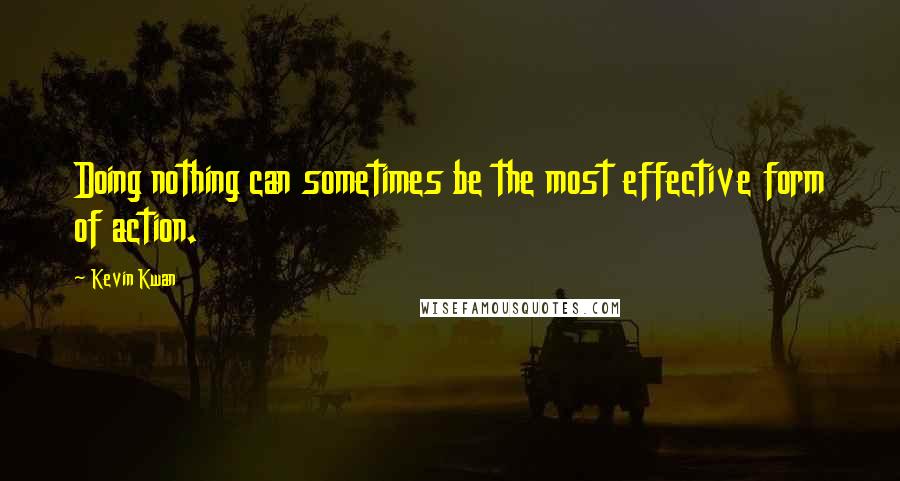 Kevin Kwan Quotes: Doing nothing can sometimes be the most effective form of action.