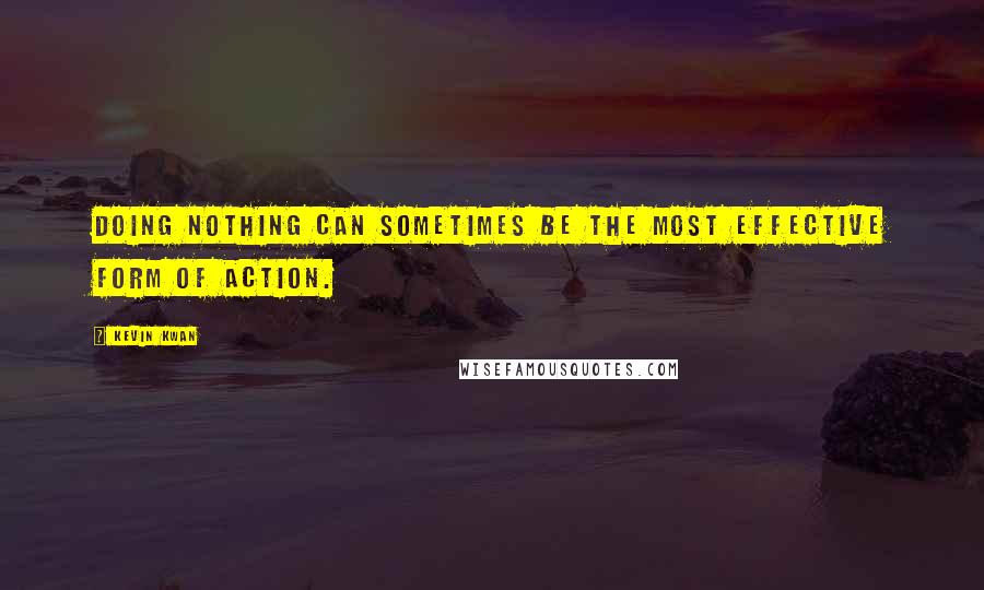 Kevin Kwan Quotes: Doing nothing can sometimes be the most effective form of action.