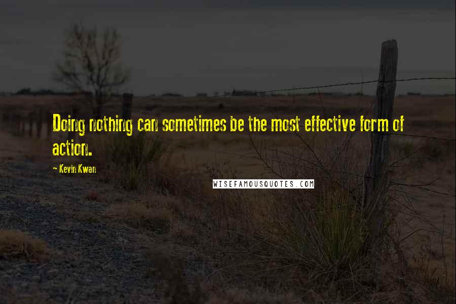 Kevin Kwan Quotes: Doing nothing can sometimes be the most effective form of action.