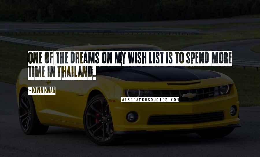 Kevin Kwan Quotes: One of the dreams on my wish list is to spend more time in Thailand.