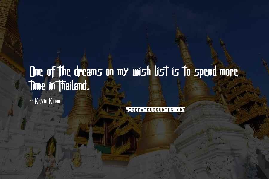 Kevin Kwan Quotes: One of the dreams on my wish list is to spend more time in Thailand.