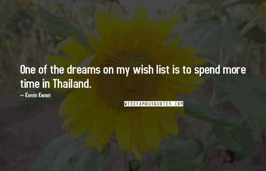 Kevin Kwan Quotes: One of the dreams on my wish list is to spend more time in Thailand.