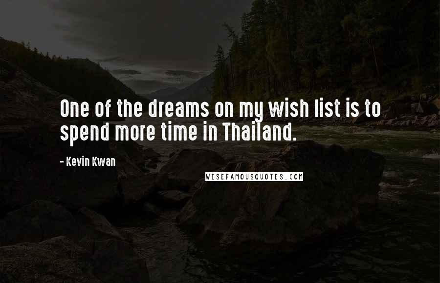 Kevin Kwan Quotes: One of the dreams on my wish list is to spend more time in Thailand.