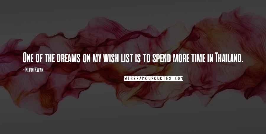 Kevin Kwan Quotes: One of the dreams on my wish list is to spend more time in Thailand.