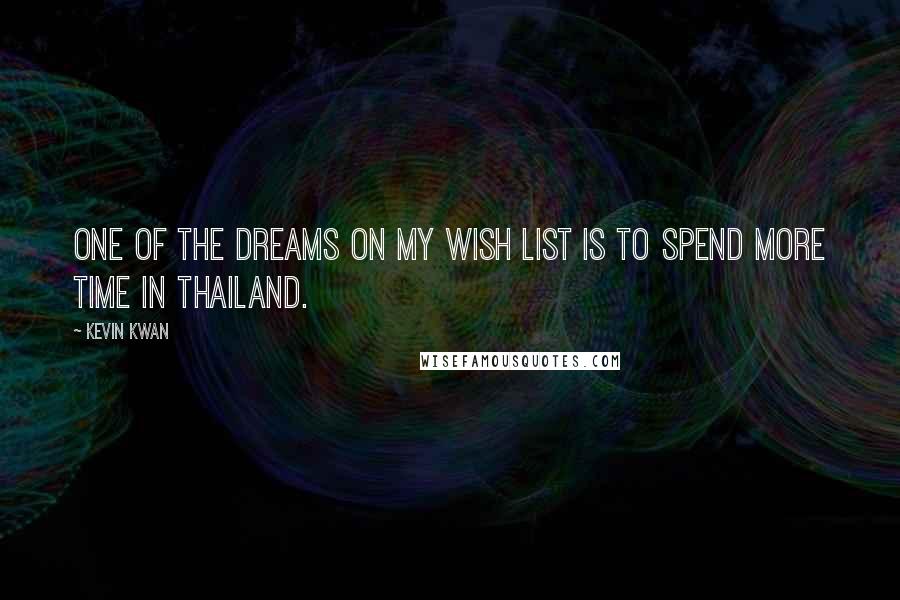 Kevin Kwan Quotes: One of the dreams on my wish list is to spend more time in Thailand.