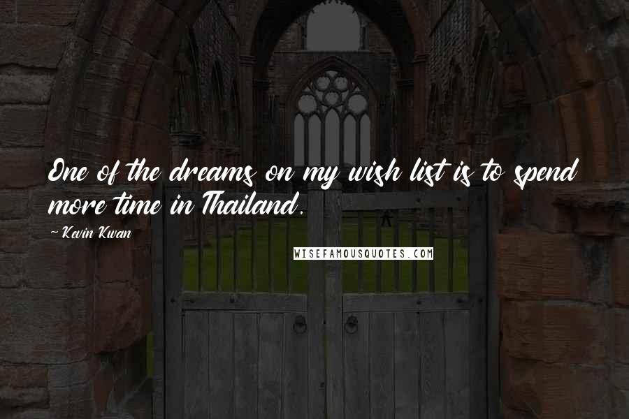 Kevin Kwan Quotes: One of the dreams on my wish list is to spend more time in Thailand.