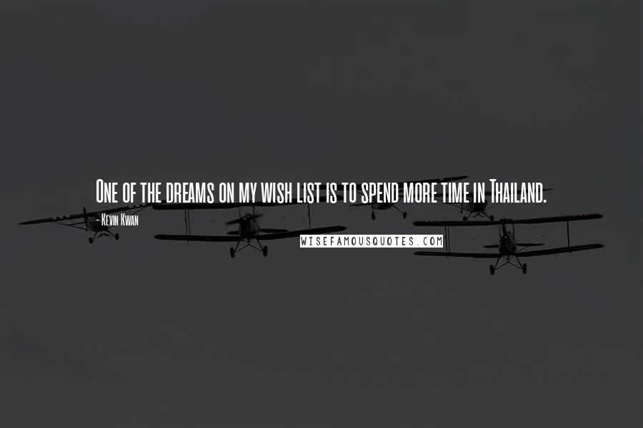 Kevin Kwan Quotes: One of the dreams on my wish list is to spend more time in Thailand.