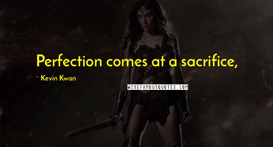 Kevin Kwan Quotes: Perfection comes at a sacrifice,