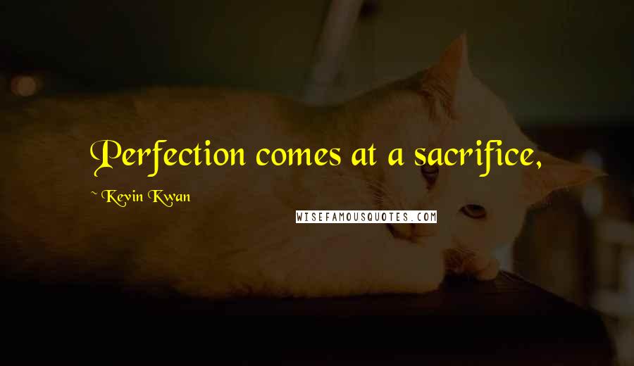 Kevin Kwan Quotes: Perfection comes at a sacrifice,