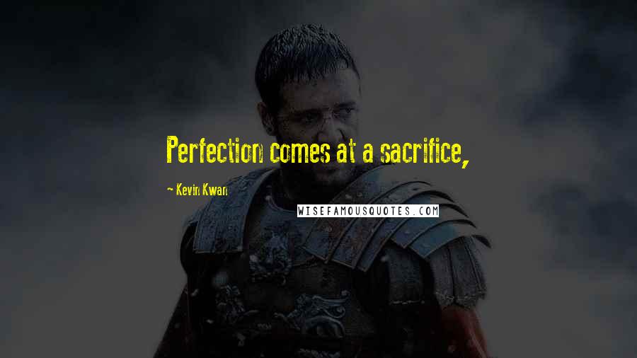 Kevin Kwan Quotes: Perfection comes at a sacrifice,