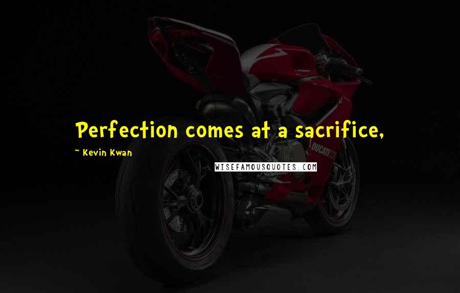 Kevin Kwan Quotes: Perfection comes at a sacrifice,