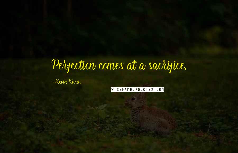 Kevin Kwan Quotes: Perfection comes at a sacrifice,