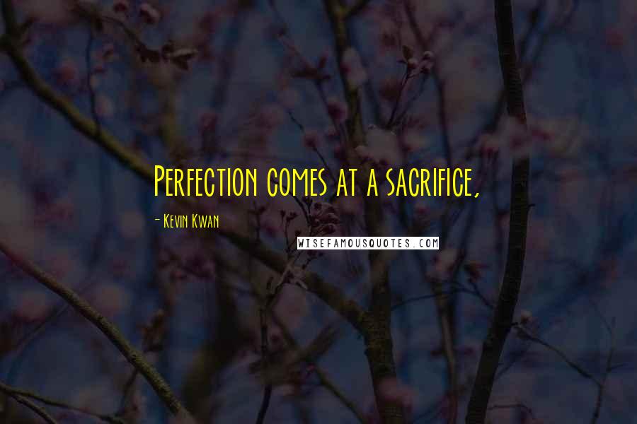 Kevin Kwan Quotes: Perfection comes at a sacrifice,