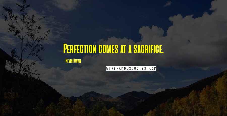 Kevin Kwan Quotes: Perfection comes at a sacrifice,