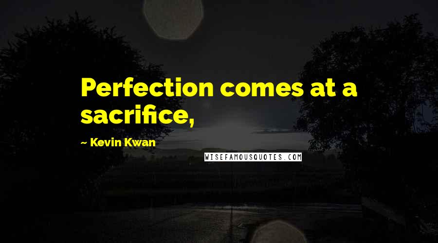 Kevin Kwan Quotes: Perfection comes at a sacrifice,