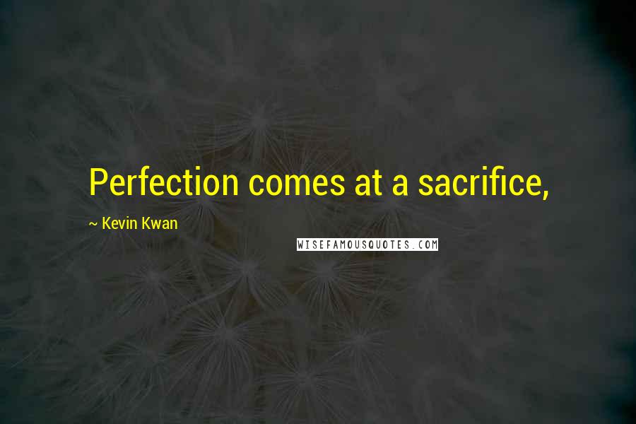 Kevin Kwan Quotes: Perfection comes at a sacrifice,