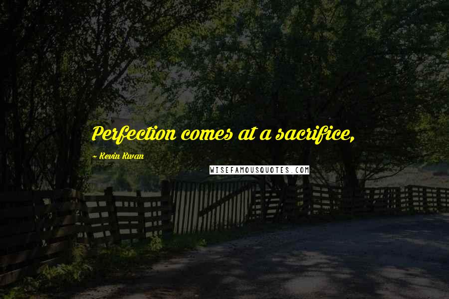 Kevin Kwan Quotes: Perfection comes at a sacrifice,