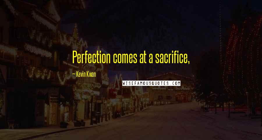 Kevin Kwan Quotes: Perfection comes at a sacrifice,
