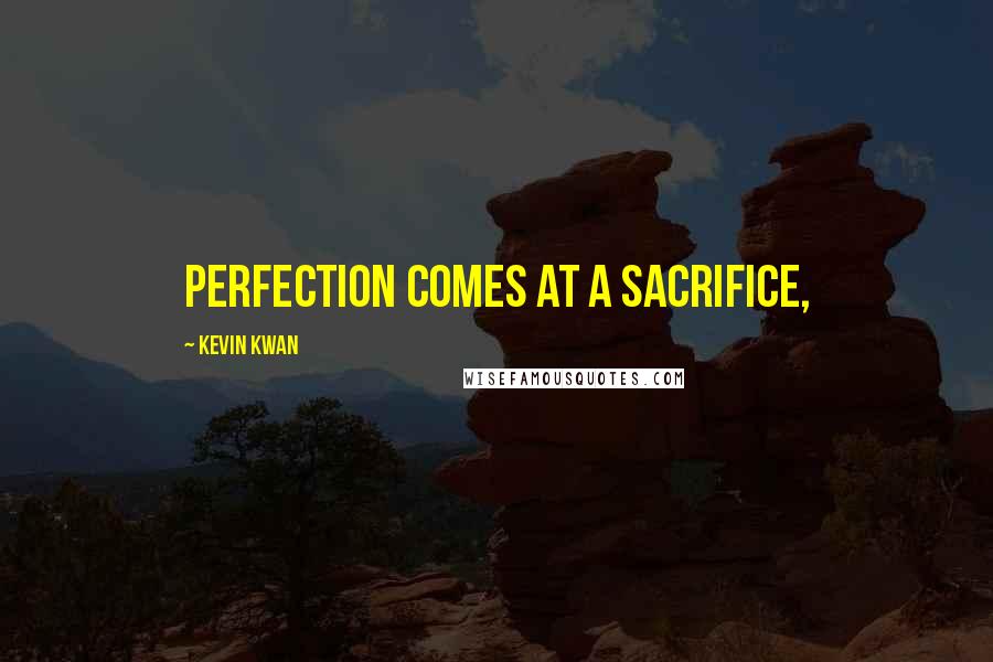 Kevin Kwan Quotes: Perfection comes at a sacrifice,
