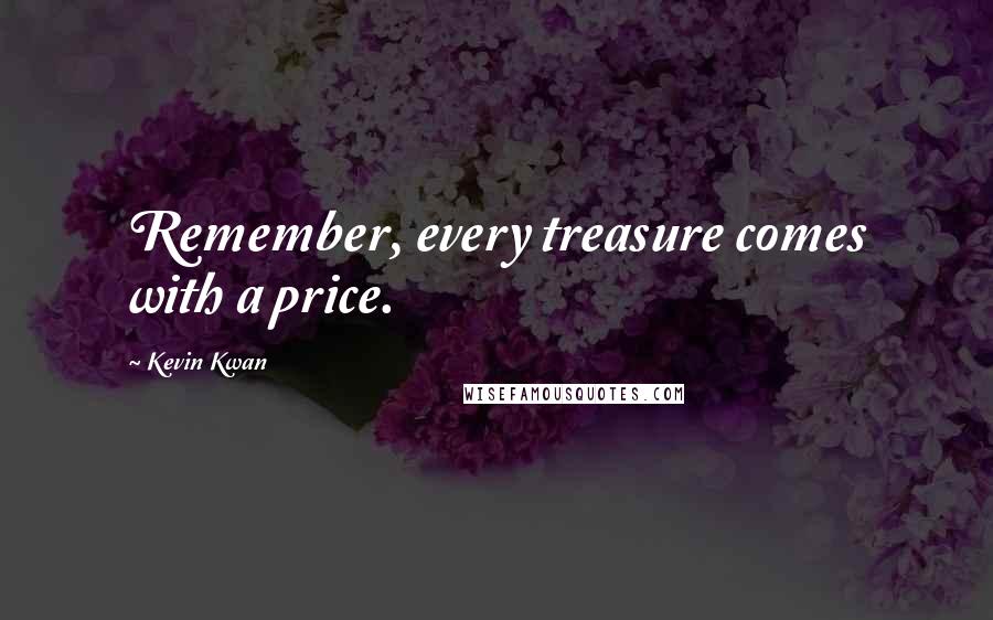 Kevin Kwan Quotes: Remember, every treasure comes with a price.