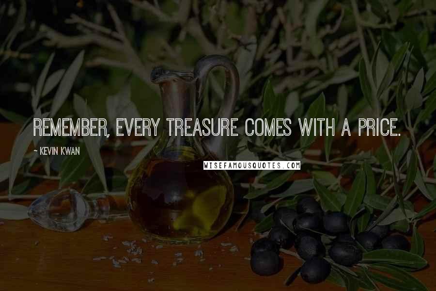 Kevin Kwan Quotes: Remember, every treasure comes with a price.