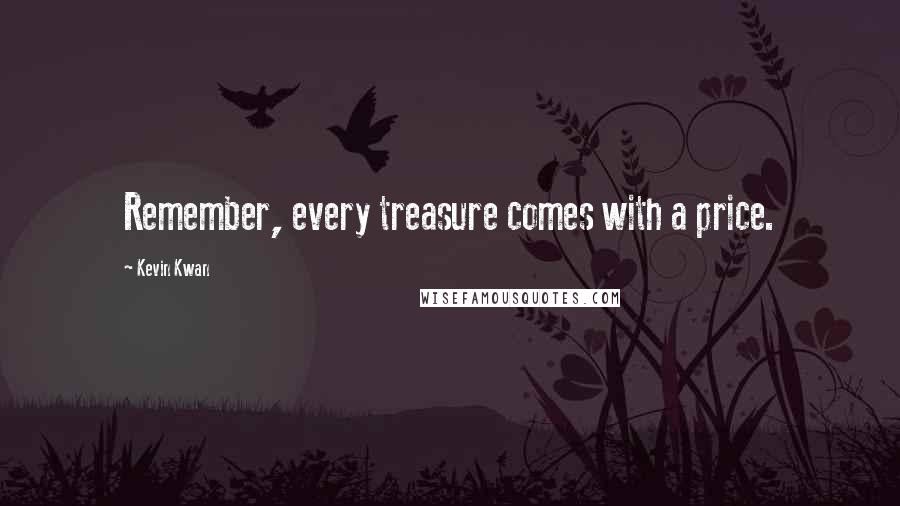 Kevin Kwan Quotes: Remember, every treasure comes with a price.