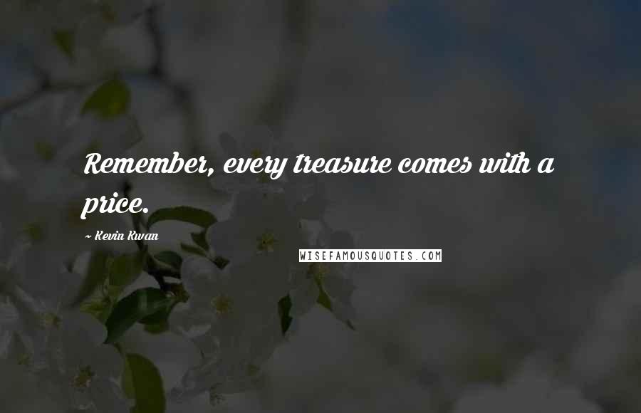 Kevin Kwan Quotes: Remember, every treasure comes with a price.