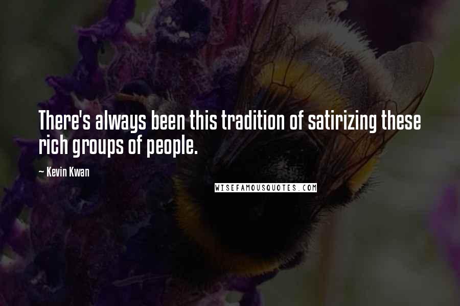 Kevin Kwan Quotes: There's always been this tradition of satirizing these rich groups of people.