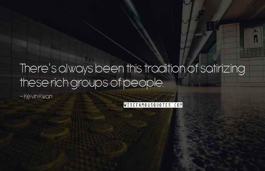 Kevin Kwan Quotes: There's always been this tradition of satirizing these rich groups of people.