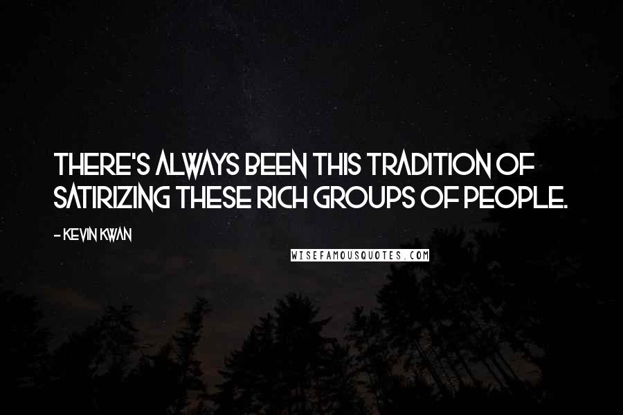 Kevin Kwan Quotes: There's always been this tradition of satirizing these rich groups of people.