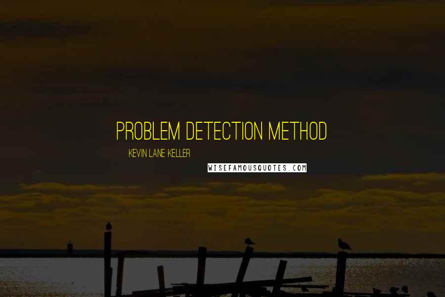 Kevin Lane Keller Quotes: problem detection method