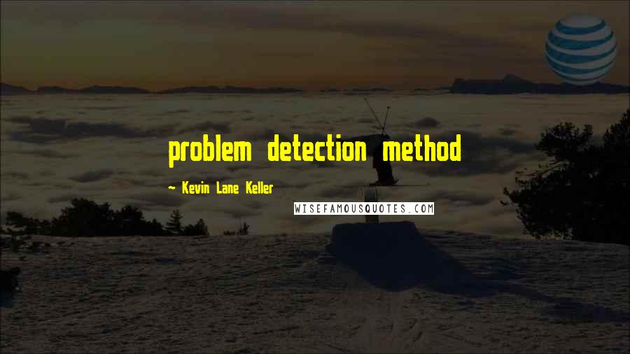 Kevin Lane Keller Quotes: problem detection method