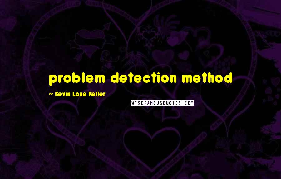 Kevin Lane Keller Quotes: problem detection method