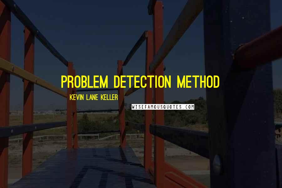 Kevin Lane Keller Quotes: problem detection method