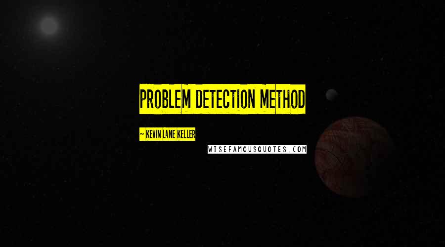 Kevin Lane Keller Quotes: problem detection method