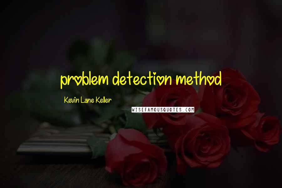 Kevin Lane Keller Quotes: problem detection method