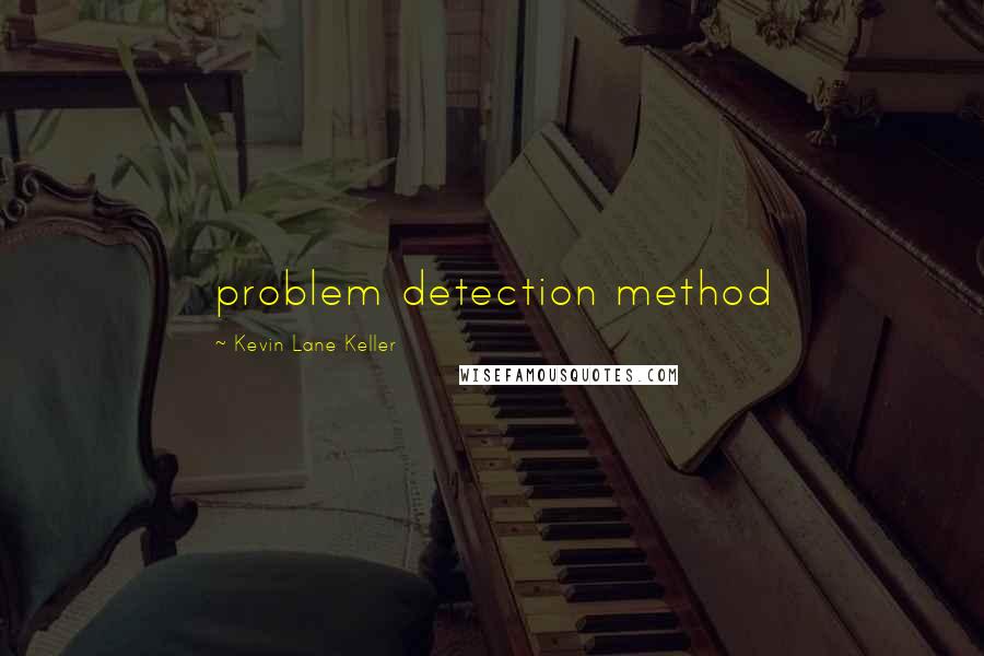 Kevin Lane Keller Quotes: problem detection method