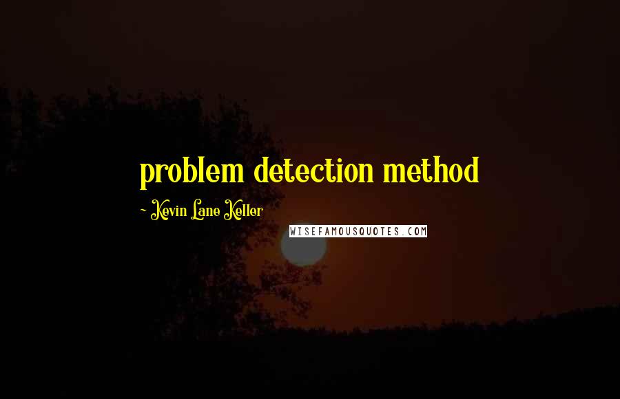 Kevin Lane Keller Quotes: problem detection method