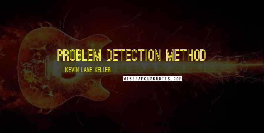 Kevin Lane Keller Quotes: problem detection method