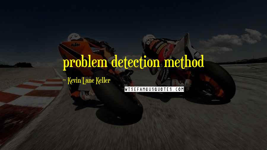 Kevin Lane Keller Quotes: problem detection method