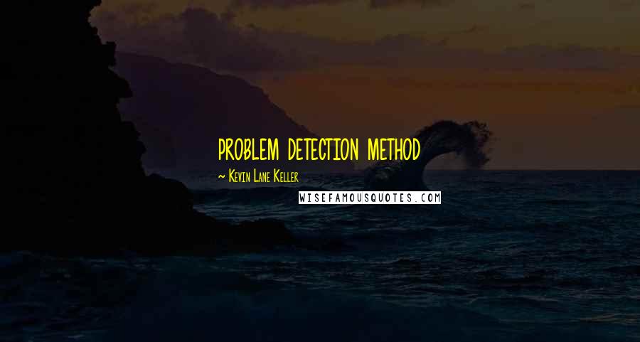 Kevin Lane Keller Quotes: problem detection method