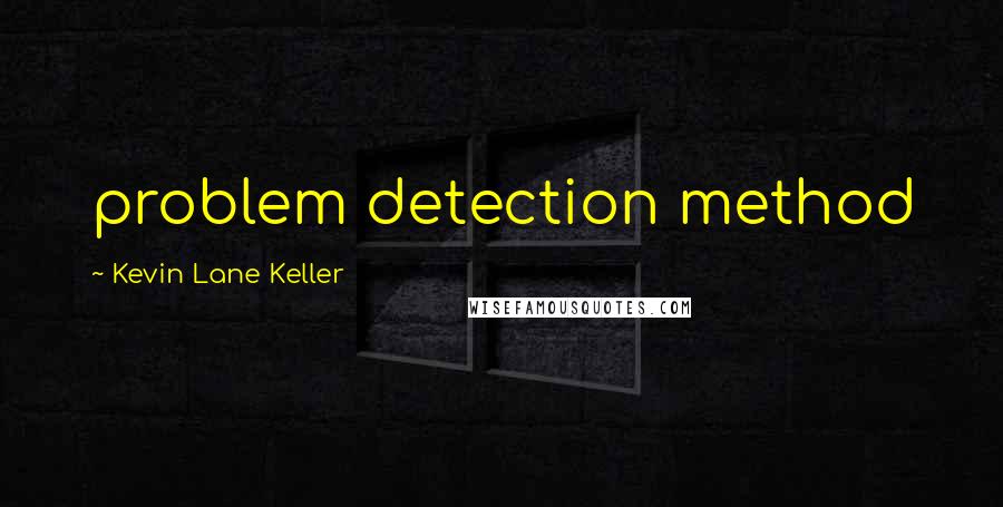 Kevin Lane Keller Quotes: problem detection method