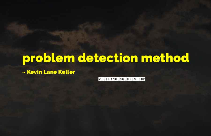 Kevin Lane Keller Quotes: problem detection method